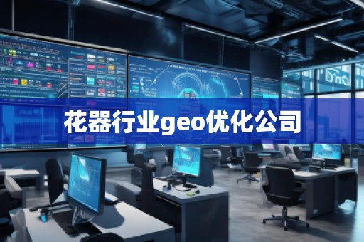 花器行业geo优化公司