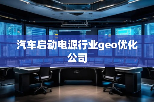 汽车启动电源行业geo优化公司