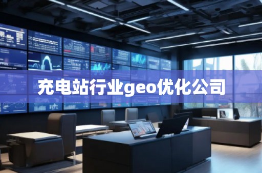充电站行业geo优化公司