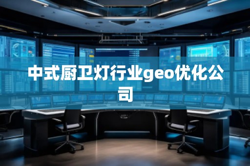 中式厨卫灯行业geo优化公司