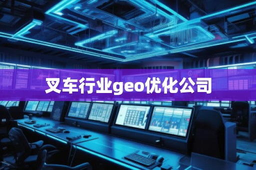叉车行业geo优化公司