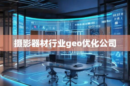 摄影器材行业geo优化公司