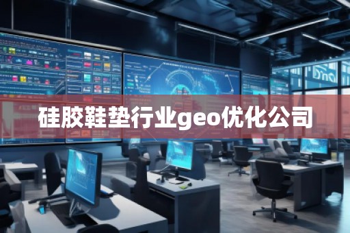 硅胶鞋垫行业geo优化公司