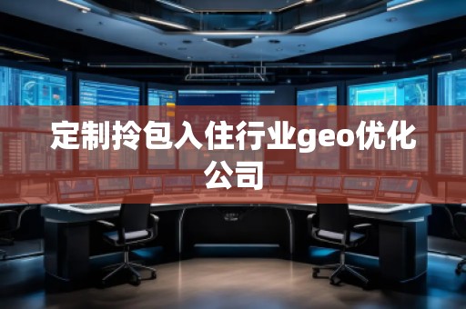定制拎包入住行业geo优化公司