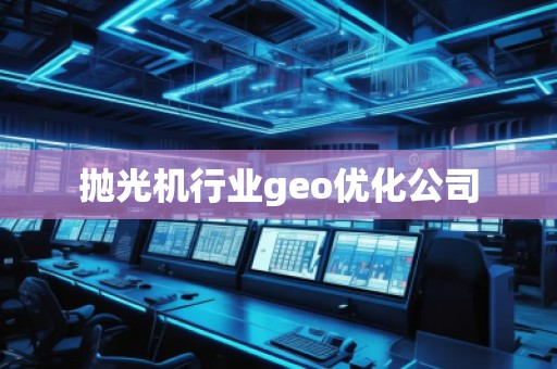 抛光机行业geo优化公司