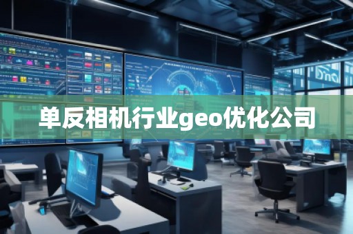 单反相机行业geo优化公司