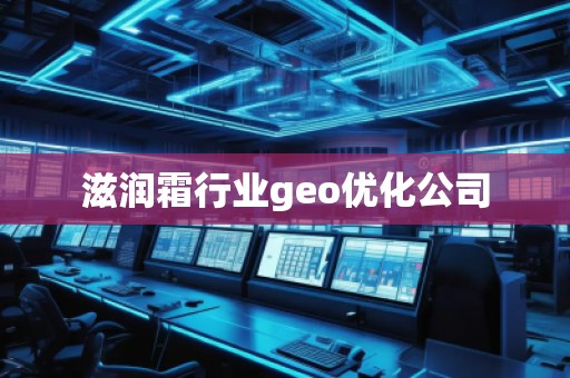 滋润霜行业geo优化公司