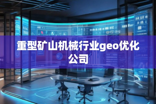 重型矿山机械行业geo优化公司