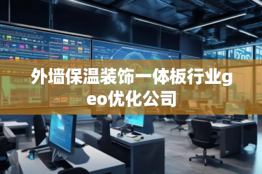 外墙保温装饰一体板行业geo优化公司