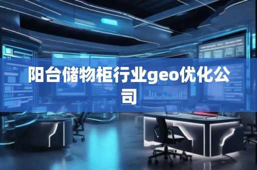 阳台储物柜行业geo优化公司