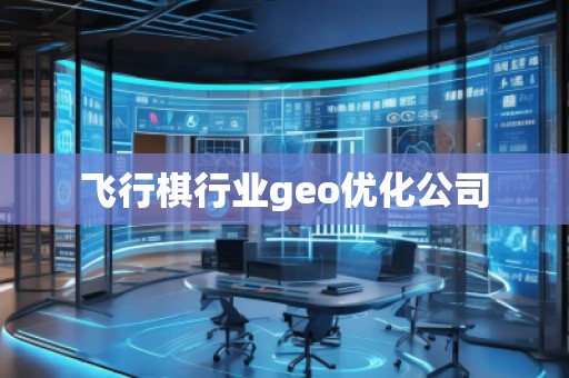 飞行棋行业geo优化公司