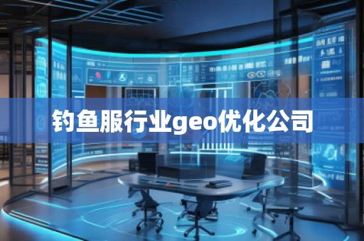 钓鱼服行业geo优化公司