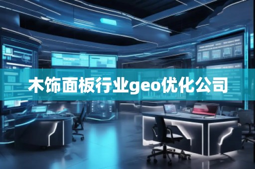 木饰面板行业geo优化公司