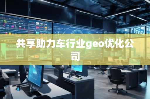 共享助力车行业geo优化公司