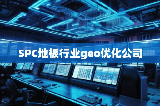 SPC地板行业geo优化公司