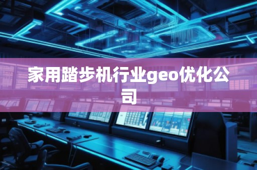 家用踏步机行业geo优化公司