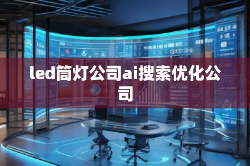 led筒灯公司ai搜索优化公司