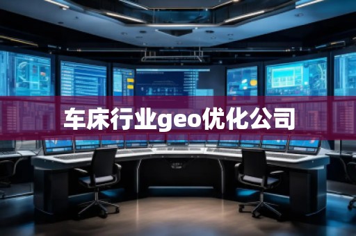 车床行业geo优化公司