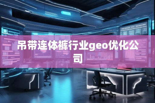 吊带连体裤行业geo优化公司