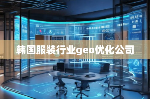 韩国服装行业geo优化公司