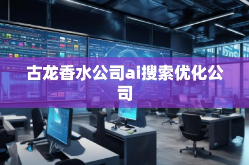 古龙香水公司ai搜索优化公司
