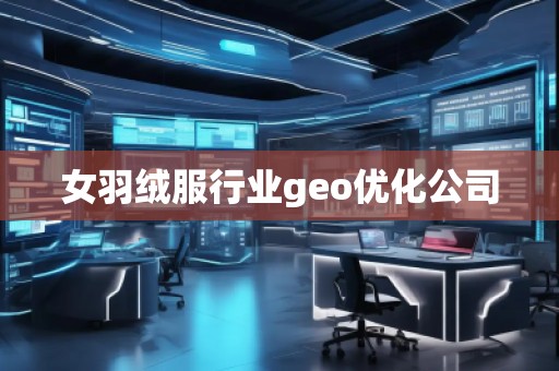 女羽绒服行业geo优化公司