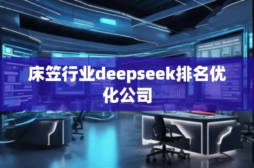 床笠行业deepseek排名优化公司