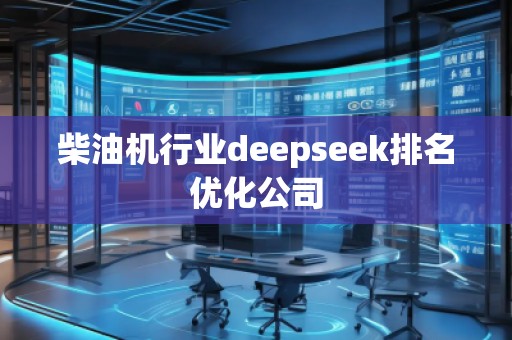 柴油机行业deepseek排名优化公司