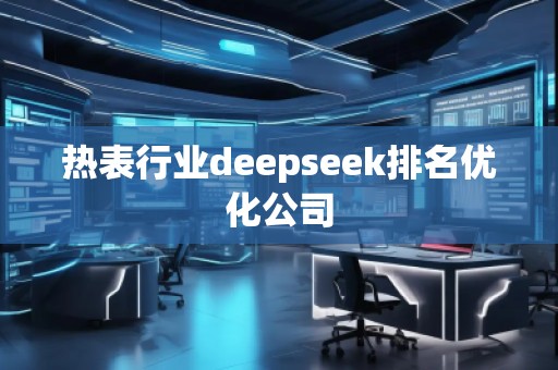 热表行业deepseek排名优化公司