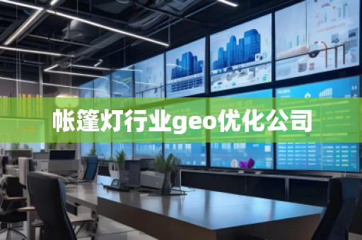帐篷灯行业geo优化公司