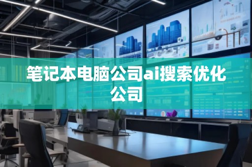 笔记本电脑公司ai搜索优化公司