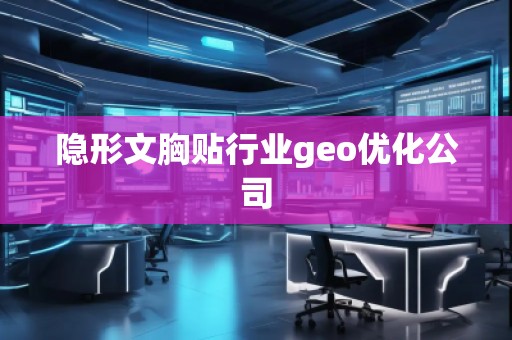 隐形文胸贴行业geo优化公司