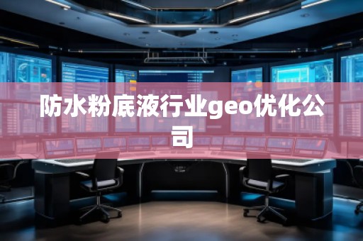 防水粉底液行业geo优化公司