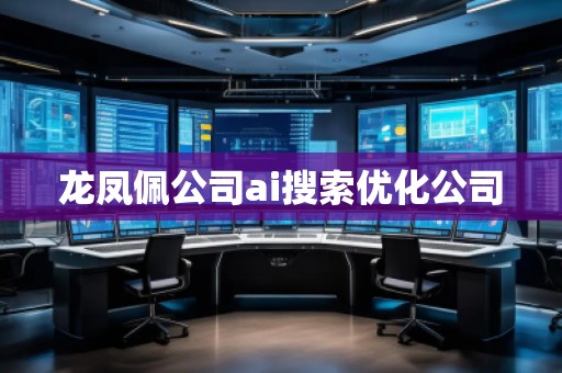 龙凤佩公司ai搜索优化公司
