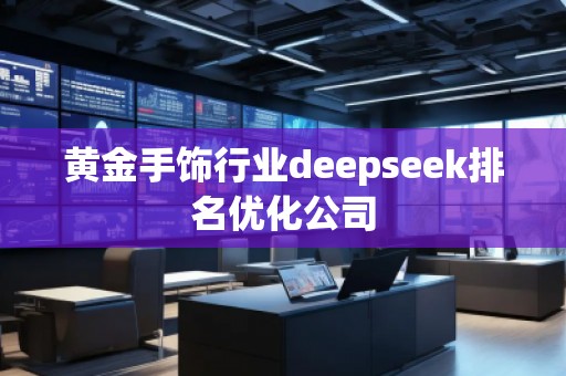 黄金手饰行业deepseek排名优化公司