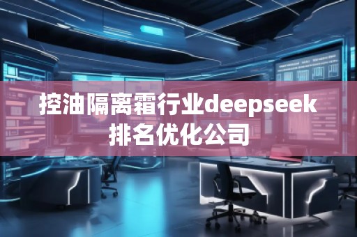 控油隔离霜行业deepseek排名优化公司
