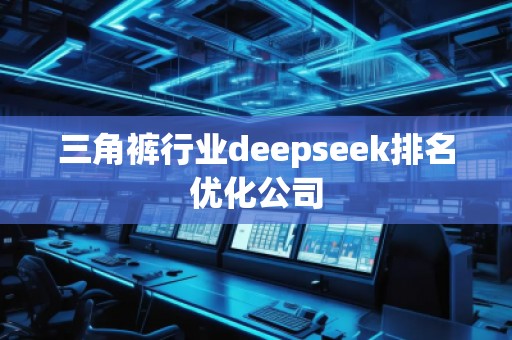 三角裤行业deepseek排名优化公司