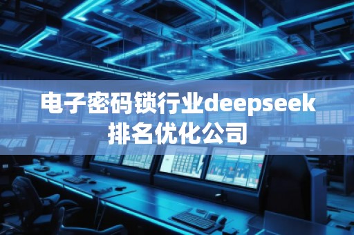 电子密码锁行业deepseek排名优化公司