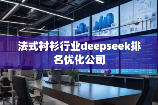 法式衬衫行业deepseek排名优化公司