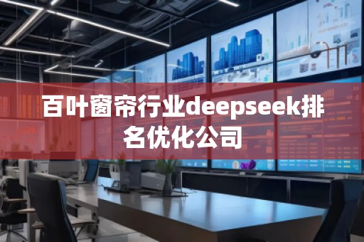 百叶窗帘行业deepseek排名优化公司