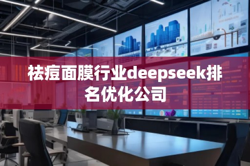 祛痘面膜行业deepseek排名优化公司