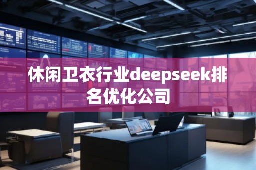 休闲卫衣行业deepseek排名优化公司