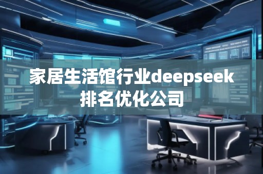 家居生活馆行业deepseek排名优化公司