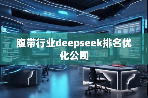 腹带行业deepseek排名优化公司