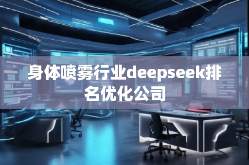 身体喷雾行业deepseek排名优化公司