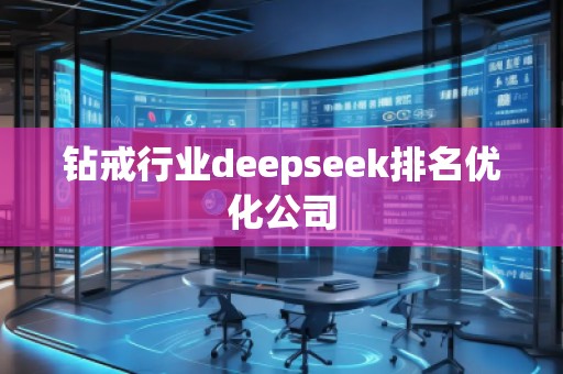 钻戒行业deepseek排名优化公司