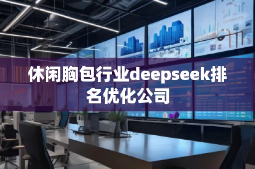 休闲胸包行业deepseek排名优化公司