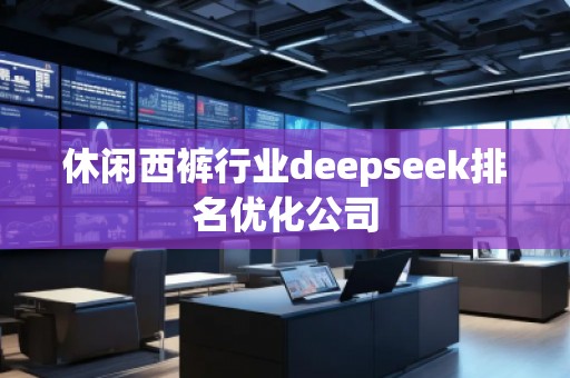 休闲西裤行业deepseek排名优化公司