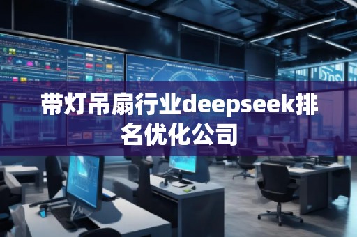 带灯吊扇行业deepseek排名优化公司