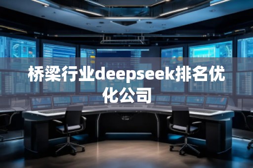 桥梁行业deepseek排名优化公司